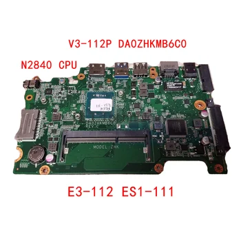 Дънна платка за лаптоп acer aspire E3-112 ES1-111 V3-112P NB.MRK11. 001 NBMRK11001 DA0ZHKMB6C0 Mainboard N2840 CPU